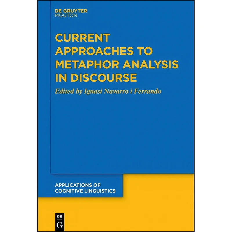 کتاب Current Approaches to Metaphor Analysis in Discourse  اثر Ignasi Navarro i Ferrando انتشارات De Gruyter Mouton