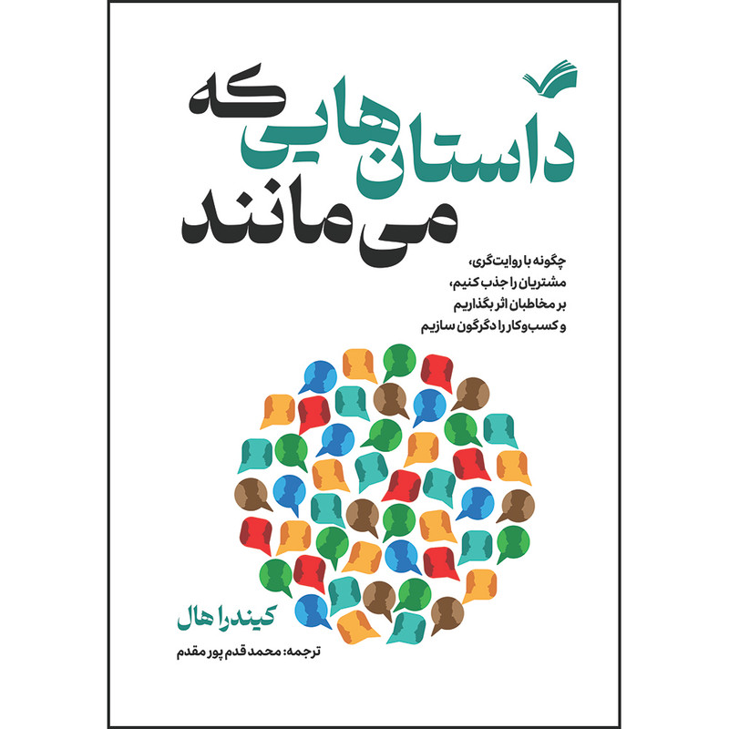 کتاب داستان‌هایی که می‌مانند : چگونه با روایت‌گری، مشتریان را جذب کنیم، بر مخاطبان اثر بگذاریم و کسب‌وکار را دگرگون سازیم اثر کیندرا هال ترجمه محمد قدم‌پور مقدم انتشارات بله