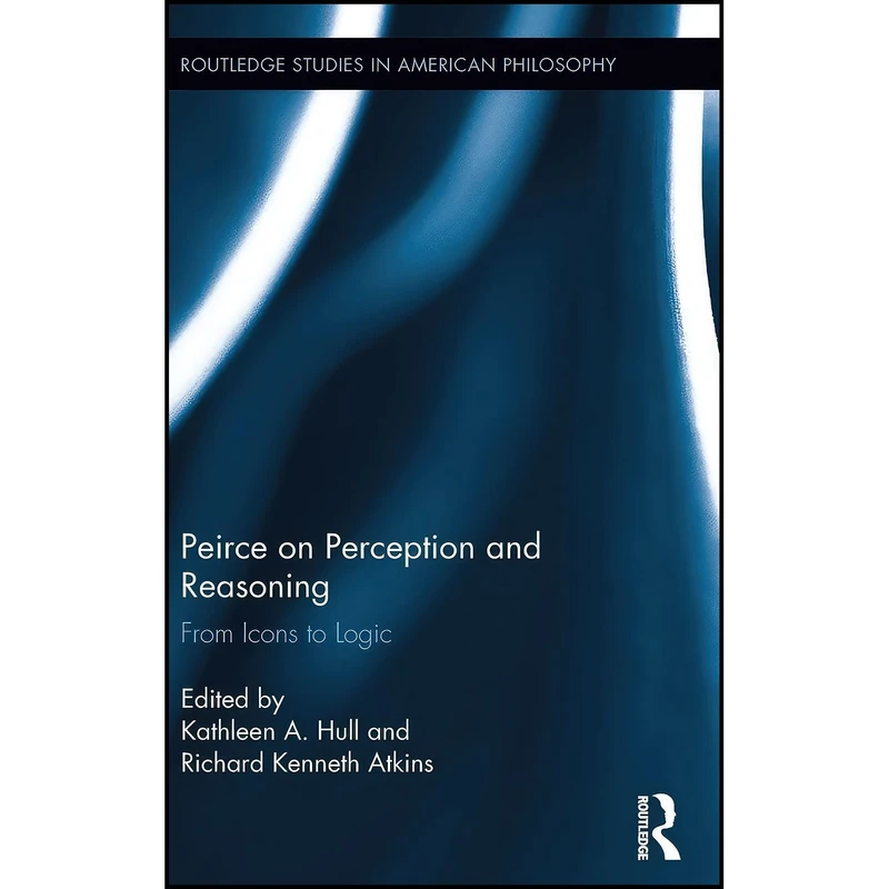 کتاب Peirce on Perception and Reasoning اثر Kathleen A. Hull and Richard Kenneth Atkins انتشارات Routledge