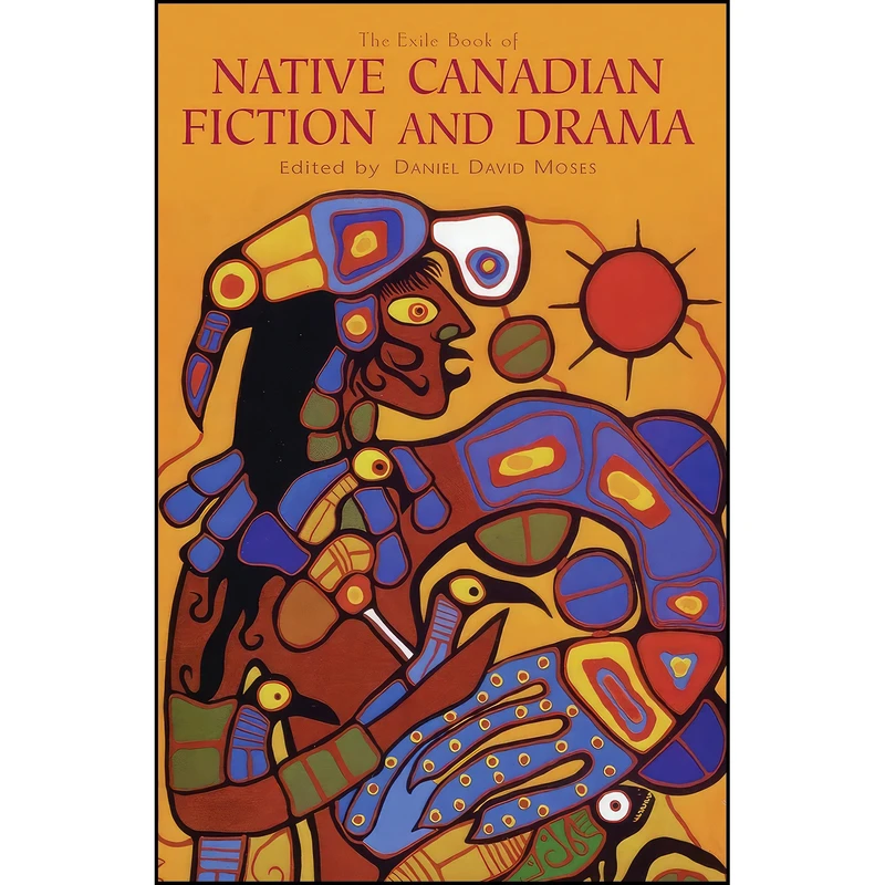 کتاب The Exile Book of Native Canadian Fiction and Drama اثر Daniel David Moses انتشارات Exile Editions