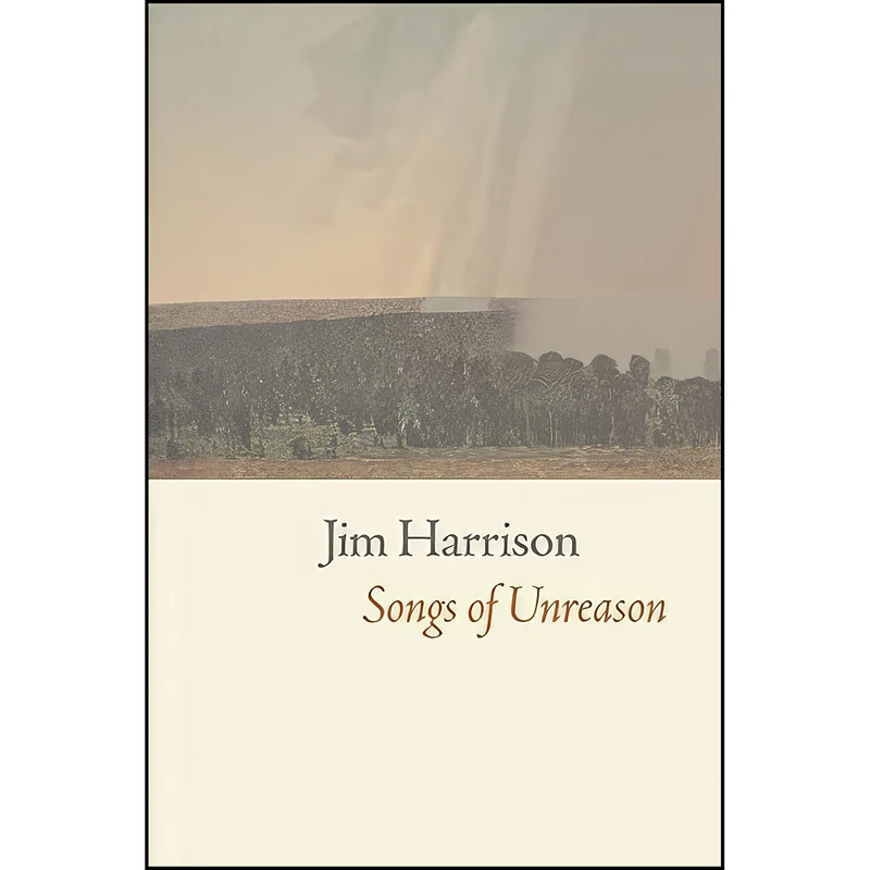 کتاب Songs of Unreason اثر Jim Harrison انتشارات Copper Canyon Press