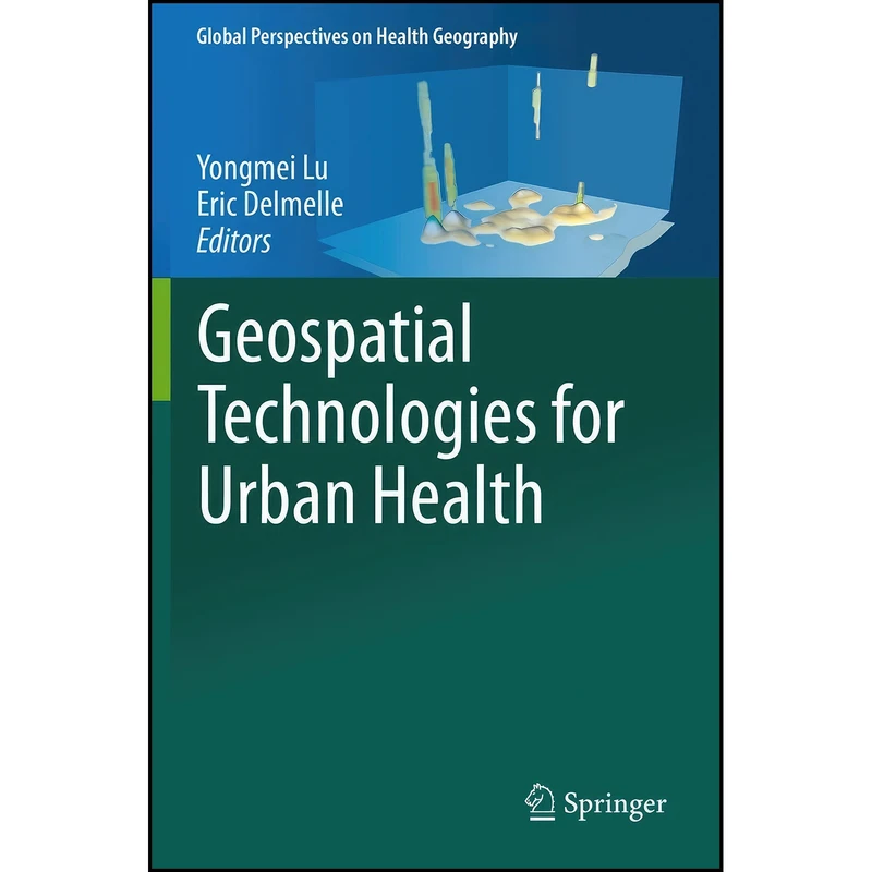 کتاب Geospatial Technologies for Urban Health  اثر Yongmei Lu and Eric Delmelle انتشارات Springer