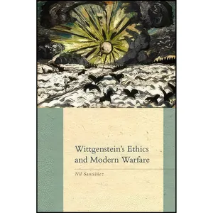 کتاب Wittgenstein&#39;s Ethics and Modern Warfare اثر Nil Santi&aacute;&ntilde;ez انتشارات University of Toronto Press