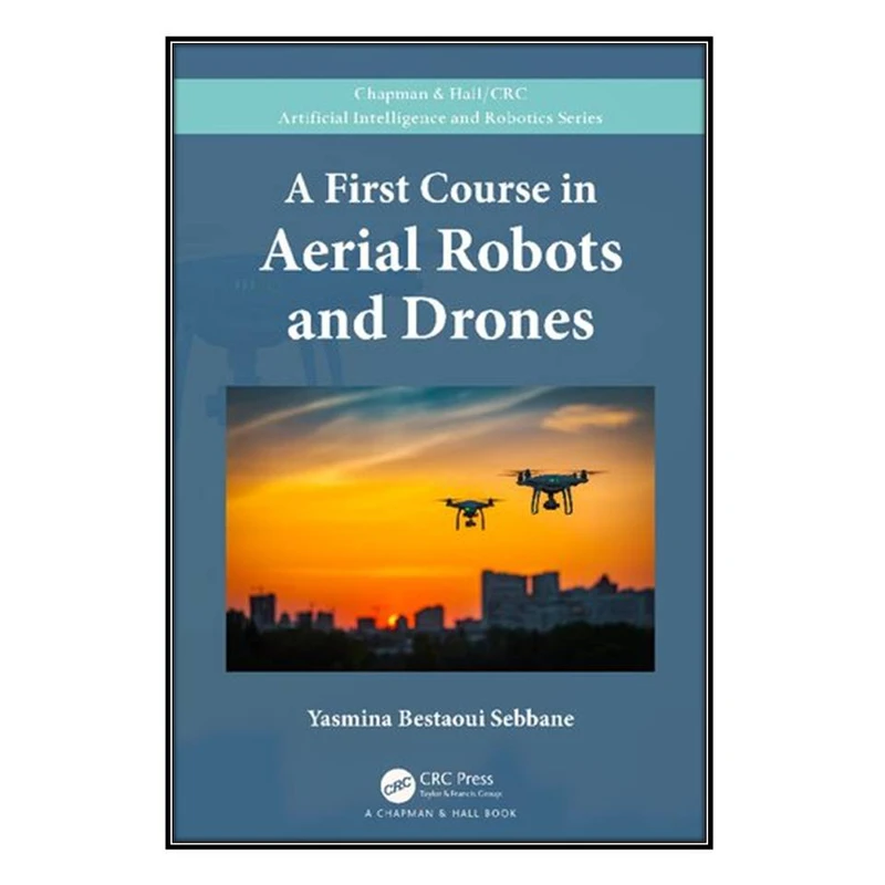  کتاب A First Course in Aerial Robots and Drones اثر Yasmina Bestaoui Sebbane انتشارات مؤلفين طلايي