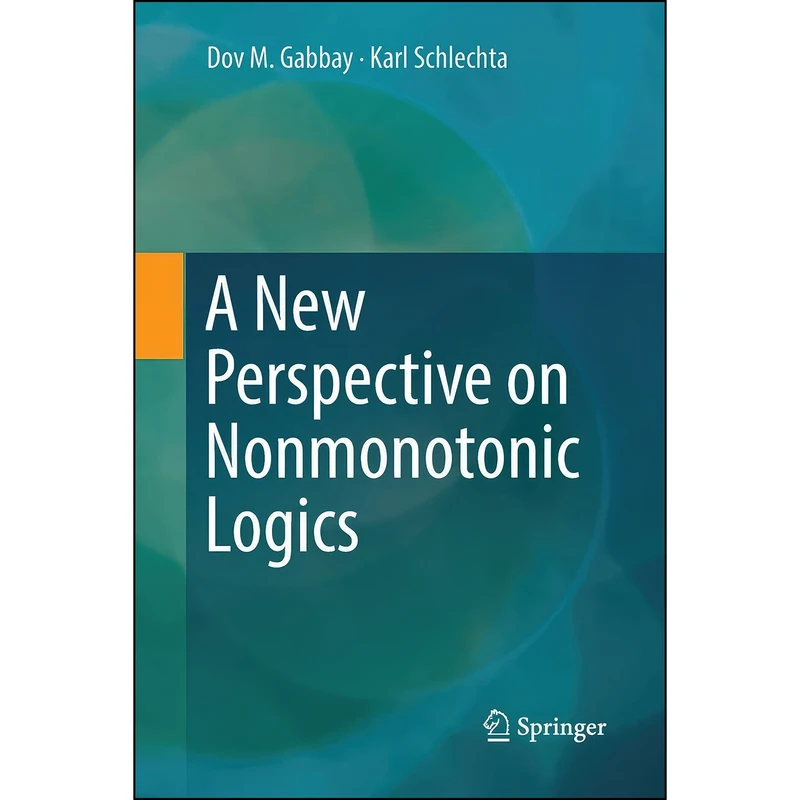 کتاب A New Perspective on Nonmonotonic Logics اثر Dov M. Gabbay and Karl Schlechta انتشارات Springer
