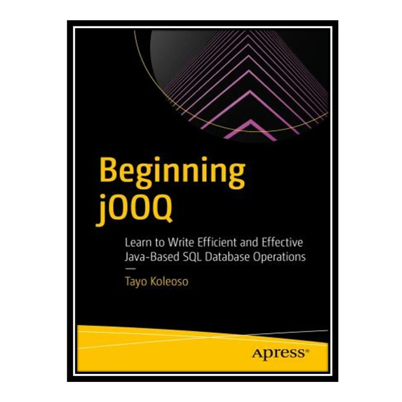 کتاب 	 Beginning jOOQ: Learn to Write Efficient and Effective Java-Based SQL Database Operations اثر Tayo Koleoso انتشارات مؤلفین طلایی