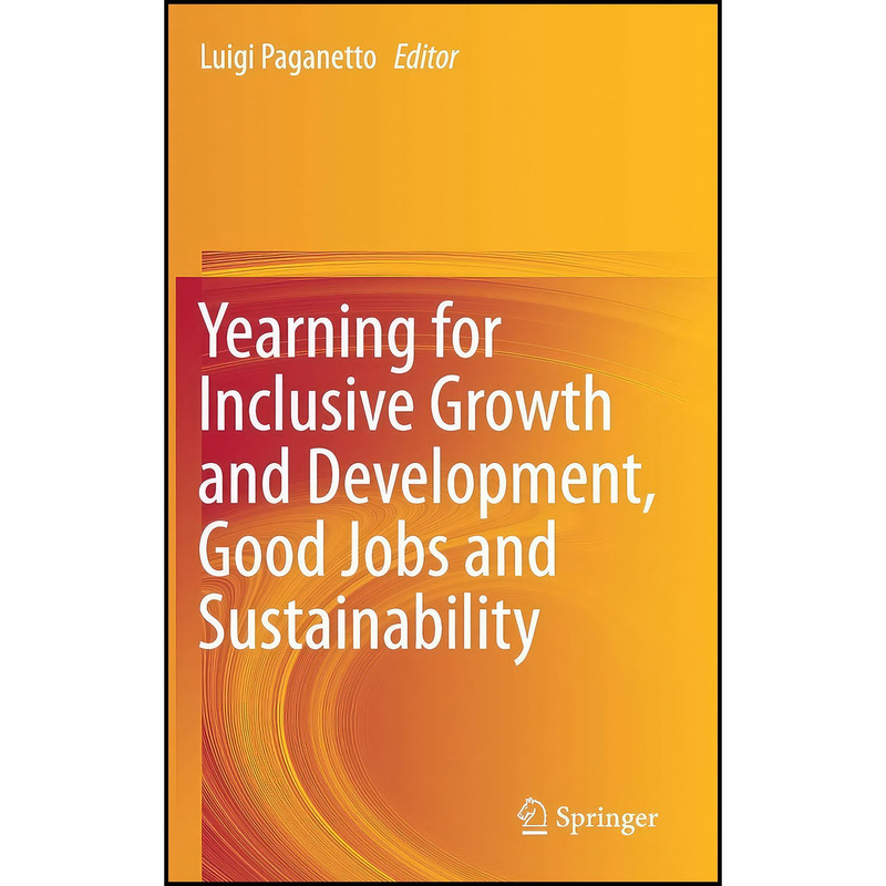 کتاب Yearning for Inclusive Growth and Development, Good Jobs and Sustainability اثر Luigi Paganetto انتشارات Springer