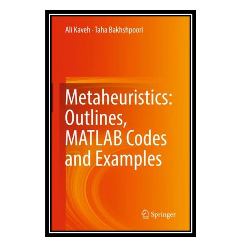 کتاب Metaheuristics: Outlines, MATLAB Codes and Examples اثر Ali Kaveh and Taha Bakhshpoori انتشارات مؤلفین طلایی