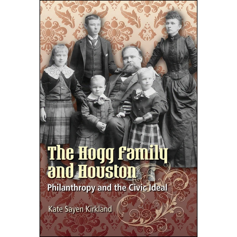 کتاب The Hogg Family and Houston اثر Kate Sayen Kirkland انتشارات University of Texas Press