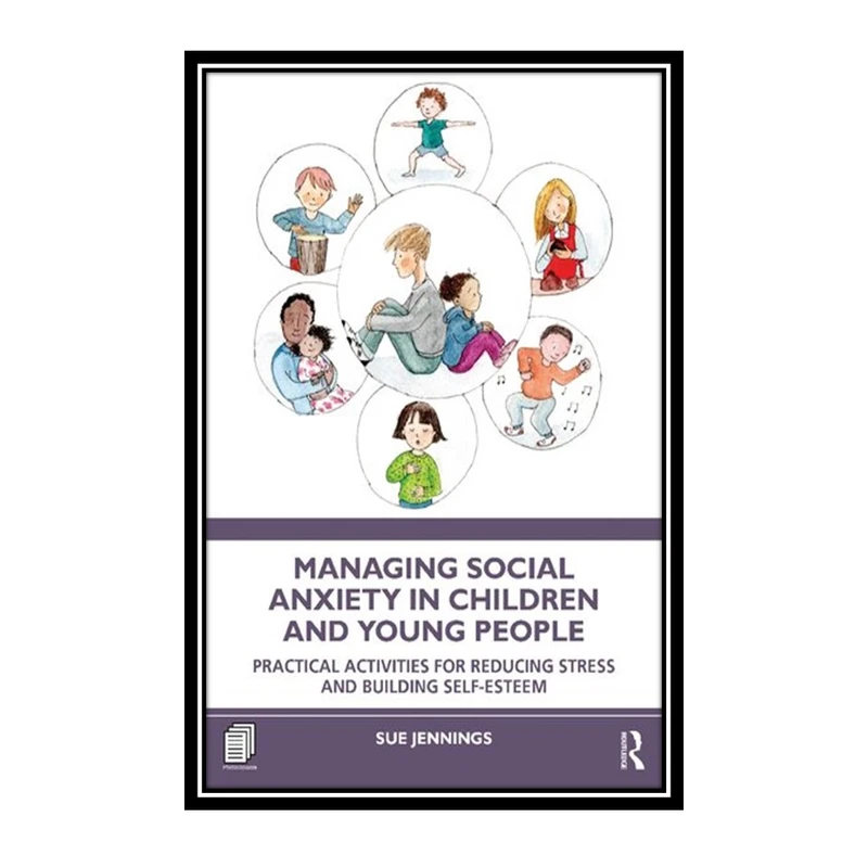 کتاب Managing Social Anxiety in Children and Young People اثر Sue Jennings انتشارات مؤلفین طلایی