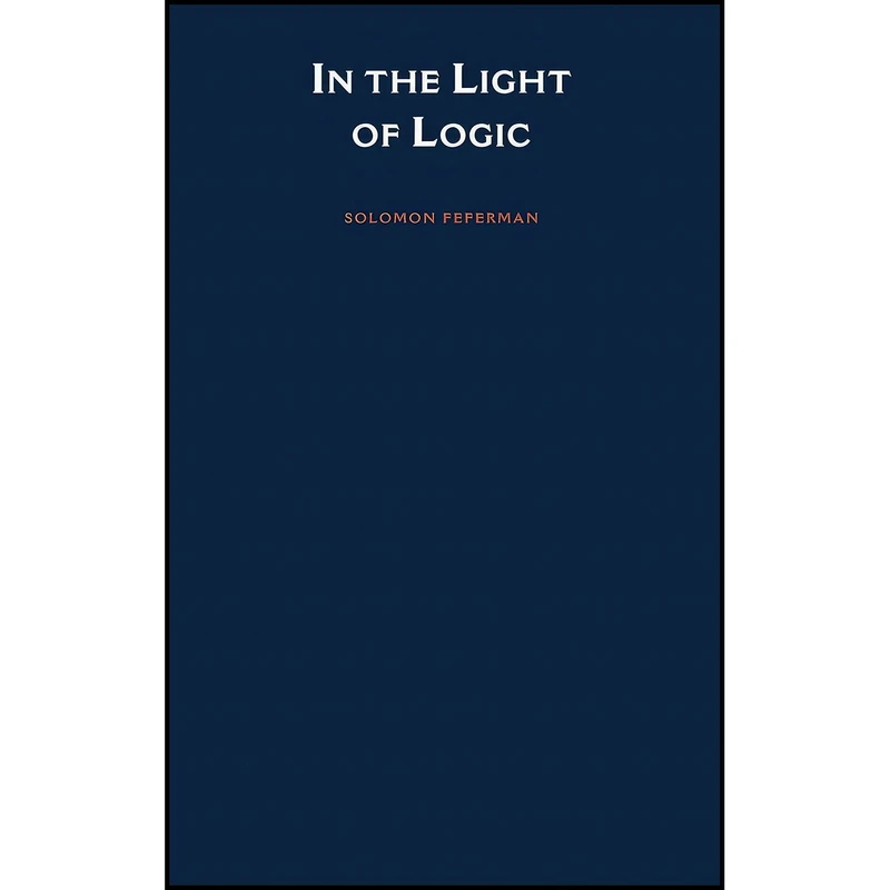 کتاب In the Light of Logic  اثر Solomon Feferman انتشارات Oxford University Press