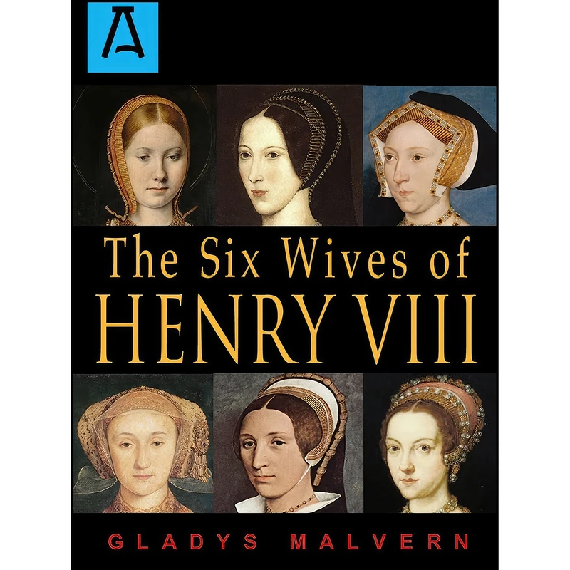 کتاب The Six Wives of Henry VIII اثر Gladys Malvern انتشارات Open Road Distribution