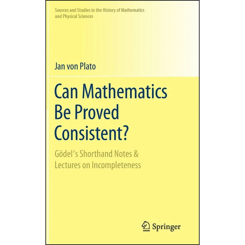 کتاب Can Mathematics Be Proved Consistent? اثر Jan Von Plato انتشارات Springer