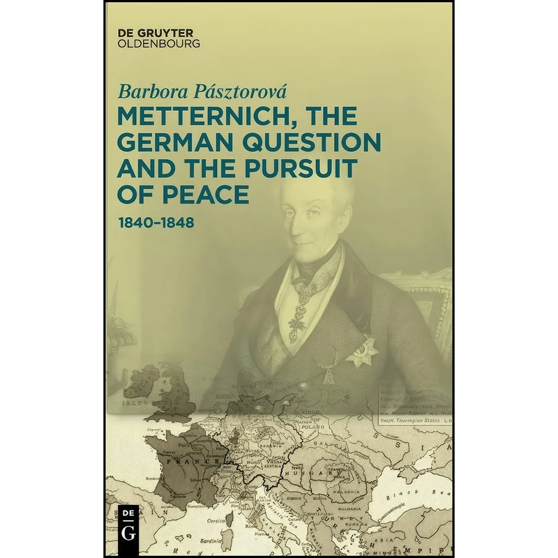کتاب Metternich, the German Question and the Pursuit of Peace اثر جمعي از نويسندگان انتشارات De Gruyter Oldenbourg