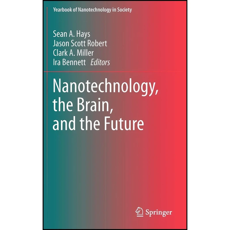 کتاب Nanotechnology, the Brain, and the Future  اثر جمعي از نويسندگان انتشارات Springer