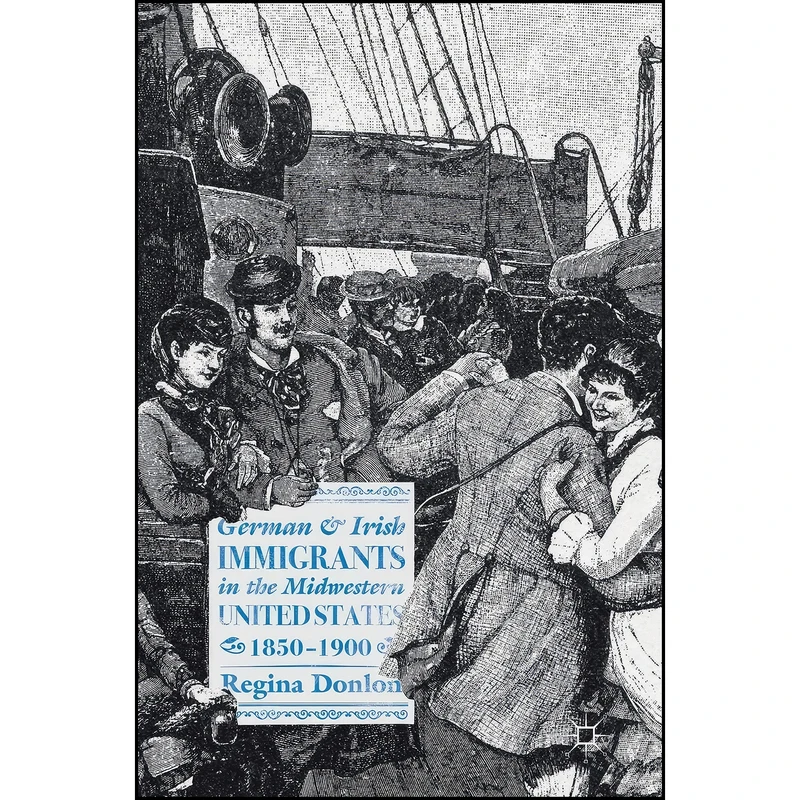 کتاب German and Irish Immigrants in the Midwestern United States, 1850–1900 اثر Regina Donlon انتشارات Palgrave Macmillan