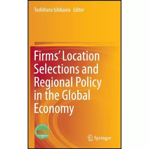 کتاب Firms’ Location Selections and Regional Policy in the Global Economy اثر Toshiharu Ishikawa انتشارات Springer