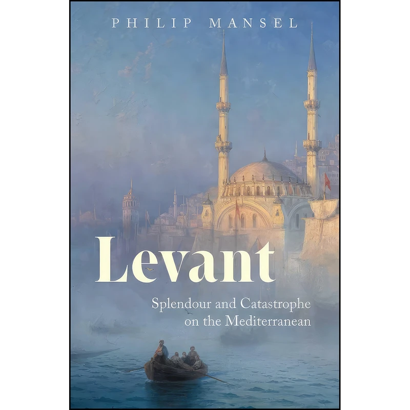 کتاب Levant اثر Philip Mansel انتشارات Yale University Press