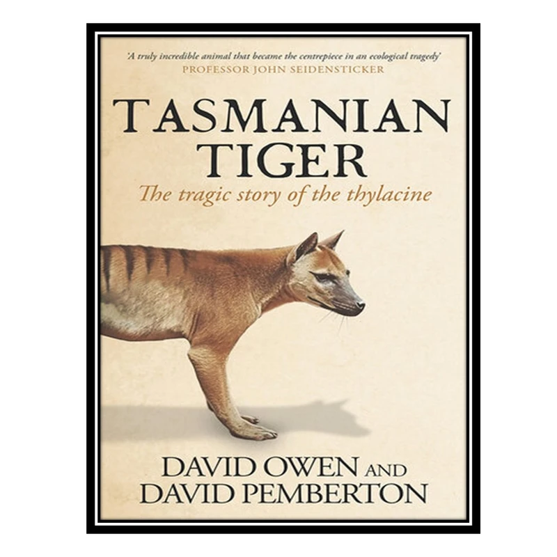 کتاب Tasmanian Tiger : The Tragic Story of the Thylacine اثر David Owen AND David Pemberton انتشارات مؤلفین طلایی