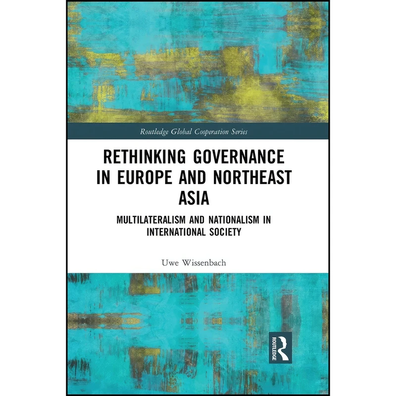 کتاب Rethinking Governance in Europe and Northeast Asia  اثر Uwe Wissenbach انتشارات تازه ها