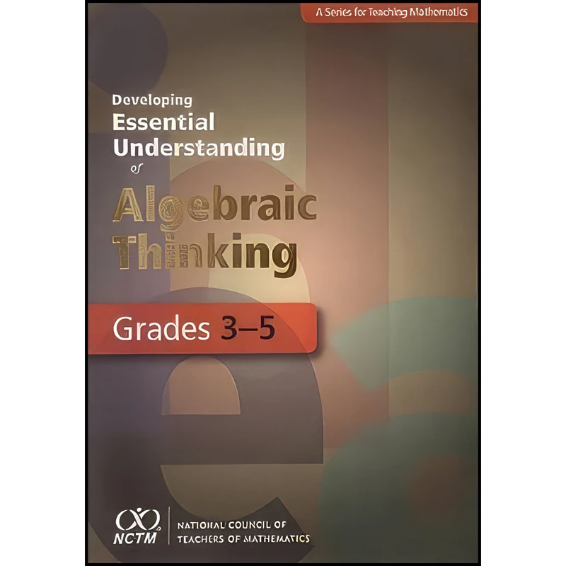 کتاب Developing Essential Understanding of Algebraic Thinking for Teaching Mathematics in Grades 3-5 اثر جمعي از نويسندگان انتشارات National Council of Teachers of Mathematics