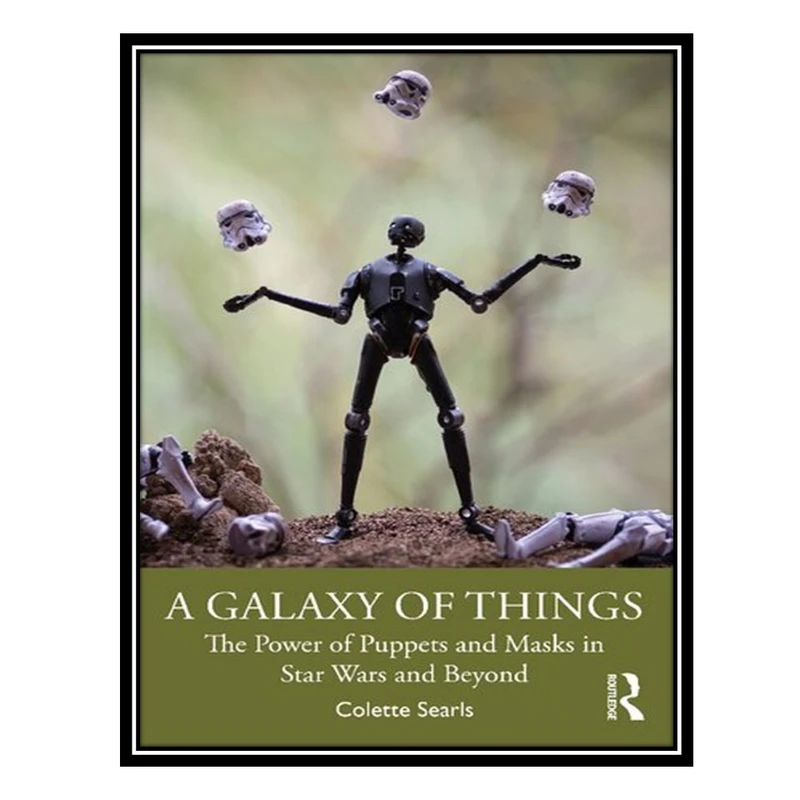 کتاب A Galaxy of Things: The Power of Puppets and Masks in Star Wars and Beyond اثر Colette Searls انتشارات مؤلفین طلایی
