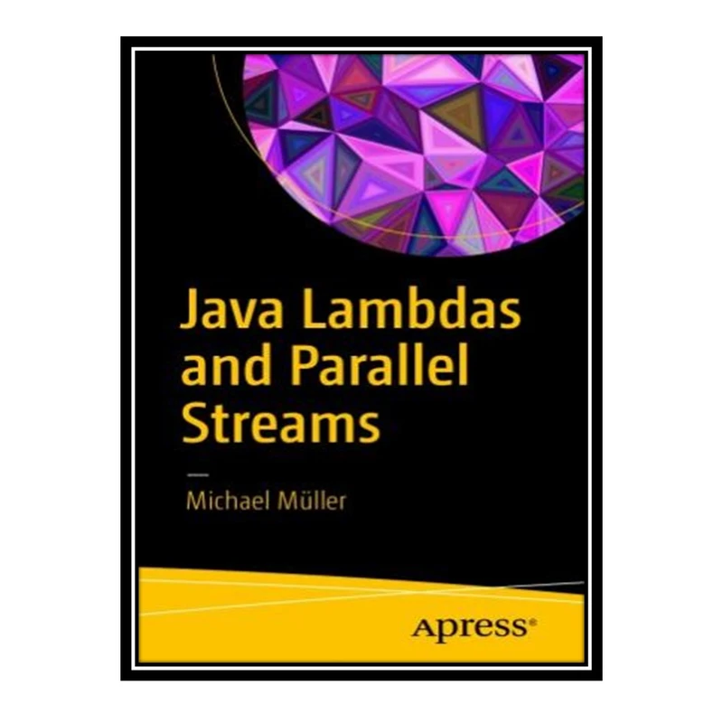 کتاب 	 Java Lambdas and Parallel Streams اثر Michael Müller انتشارات مؤلفین طلایی