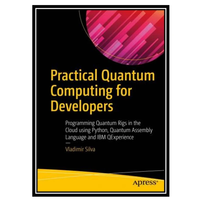 کتاب Practical Quantum Computing for Developers اثر Vladimir Silva انتشارات مؤلفین طلایی