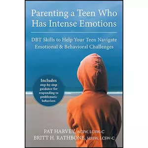کتاب Parenting a Teen Who Has Intense Emotions اثر Pat Harvey and Britt H. Rathbone انتشارات New Harbinger Publications