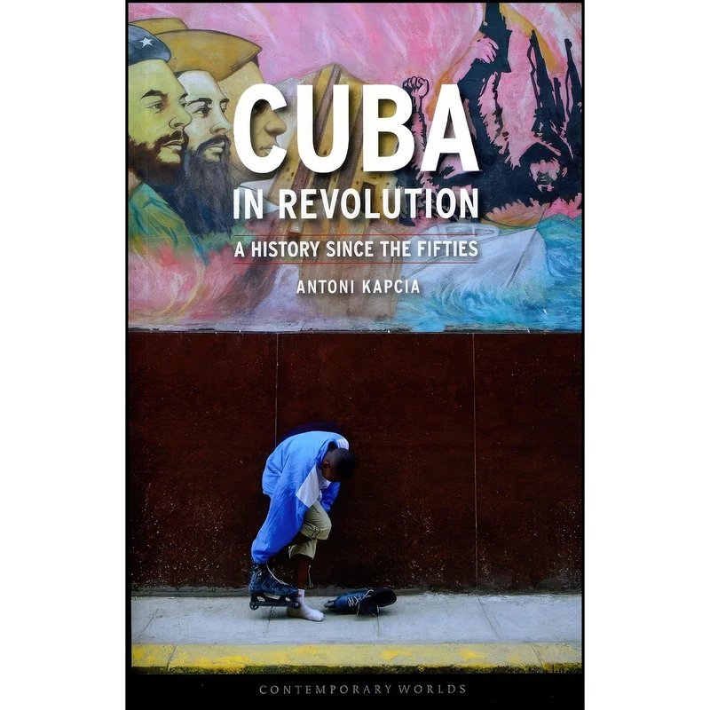 کتاب Cuba in Revolution اثر Antoni Kapcia انتشارات Reaktion Books