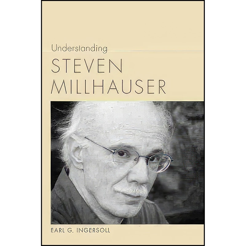 کتاب Understanding Steven Millhauser  اثر Earl G. Ingersoll انتشارات University of South Carolina Press