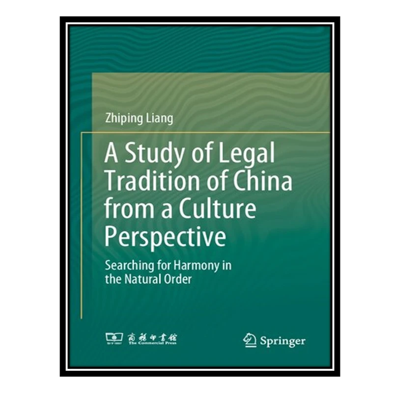 کتاب A Study of Legal Tradition of China from a Culture Perspective: Searching for Harmony in the Natural Order اثر Zhiping Liang انتشارات مؤلفین طلایی