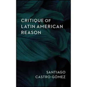 کتاب Critique of Latin American Reason اثر جمعی از نویسندگان انتشارات Columbia University Press