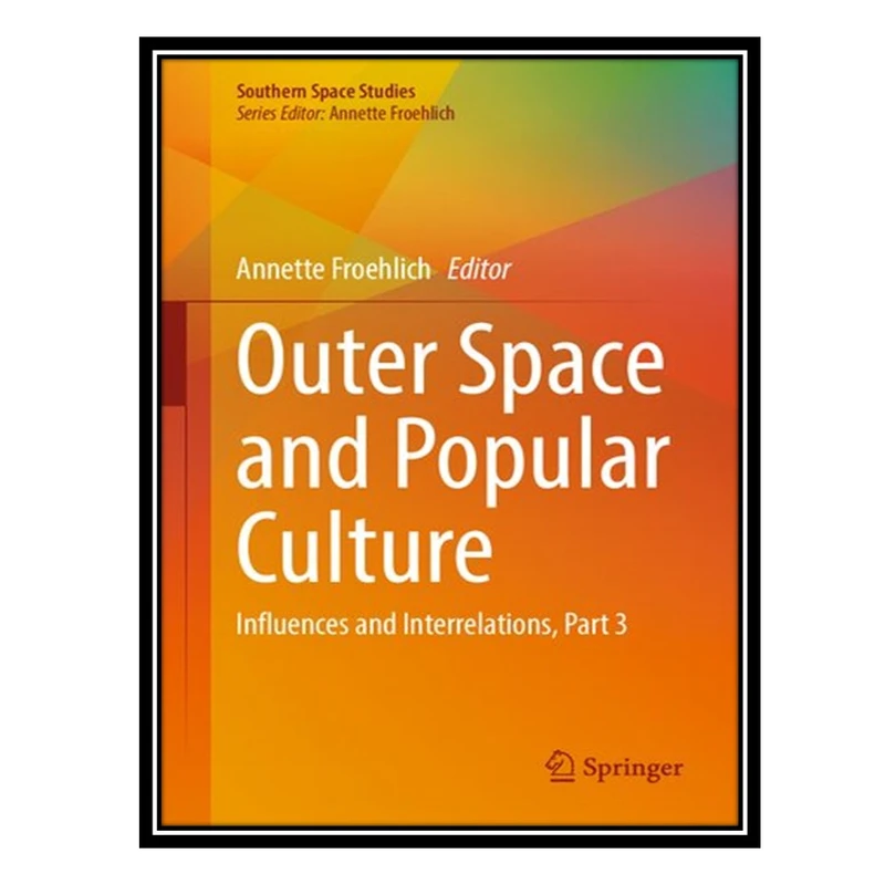 کتاب Outer Space and Popular Culture: Influences and Interrelations, Part 3 اثر Annette Froehlich انتشارات مؤلفین طلایی