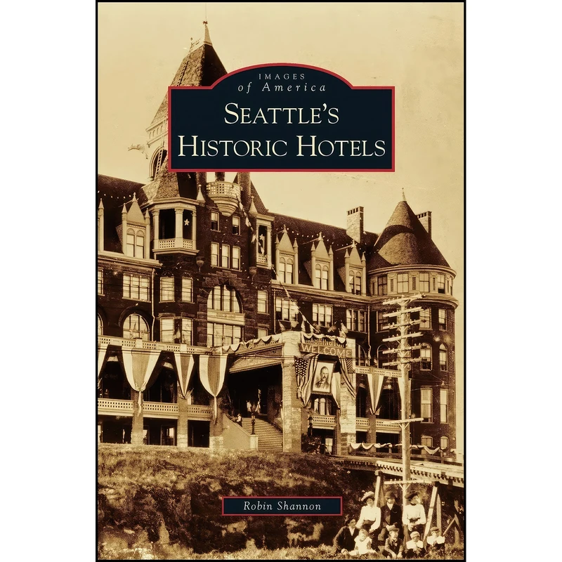 کتاب Seattle's Historic Hotels اثر Robin Shannon انتشارات Arcadia Publishing Library Editions