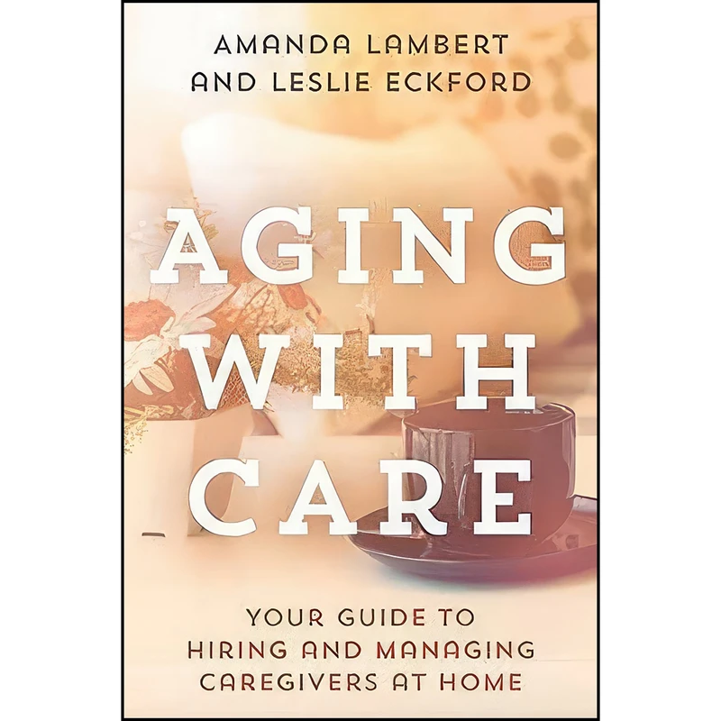 کتاب Aging with Care اثر Amanda Lambert and Leslie Eckford انتشارات Rowman & Littlefield Publishers