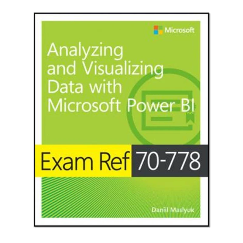 کتاب Analyzing and Visualizing Data Using Microsoft Power BI Exam Ref 70-778 اثر  Daniil Maslyuk انتشارات مؤلفین طلایی