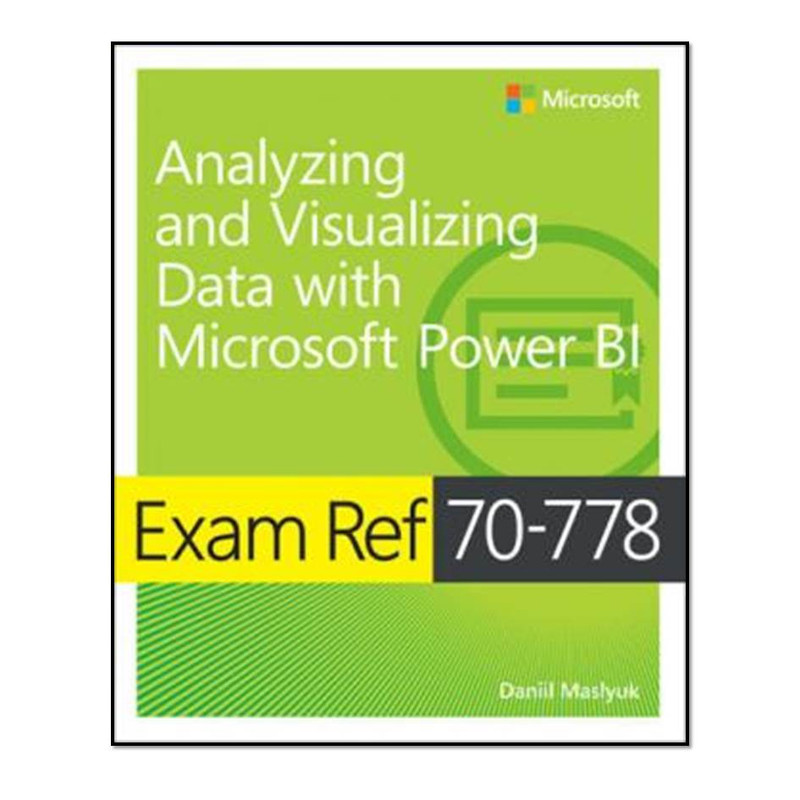 کتاب Analyzing and Visualizing Data Using Microsoft Power BI Exam Ref 70-778 اثر Daniil Maslyuk انتشارات مؤلفین طلایی کتاب Analyzing and Visualizing Data Using Microsoft Power BI Exam Ref 70-778 اثر Daniil Maslyuk انتشارات مؤلفین طلایی