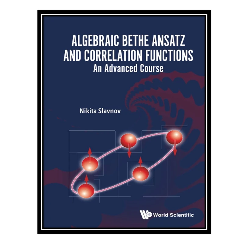 کتاب Algebraic Bethe Ansatz and Correlation Functions: An Advanced Course اثر Nikita Slavnov انتشارات مؤلفین طلایی