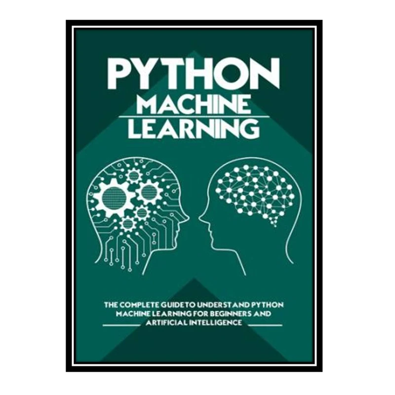 کتاب Python Machine Learning: The Complete Guide to Understand Python Machine Learning for Beginners and Artificial Intelligence اثر Oliver Soranson انتشارات مؤلفین طلایی