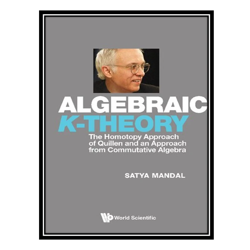 کتاب Algebraic K-theory: The Homotopy Approach of Quillen and an Approach from Commutative Algebra اثر Satya Mandal انتشارات مؤلفین طلایی