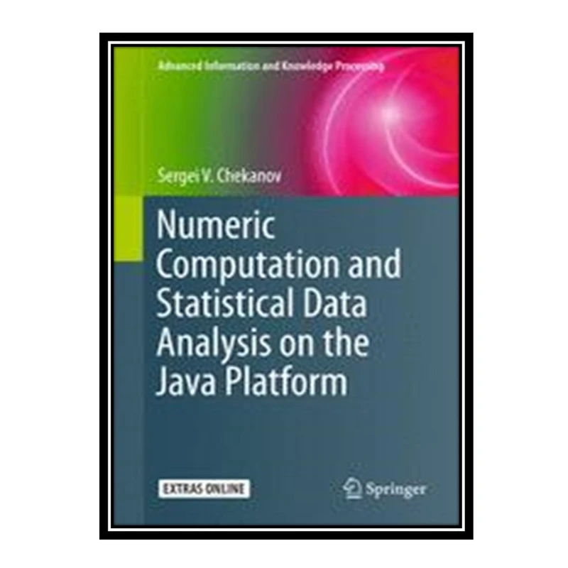 کتاب 	 Numeric Computation and Statistical Data Analysis on the Java Platform اثر Sergei V. Chekanov انتشارات مؤلفین طلایی