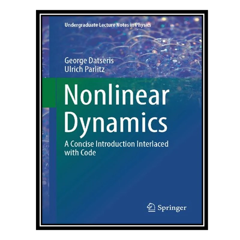 کتاب Nonlinear Dynamics - A Concise Introduction Interlaced with Code اثر George Datseris AND Ulrich Parlitz انتشارات مؤلفین طلایی
