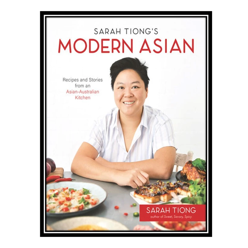 کتاب Sarah Tiongs Modern Asian: Recipes and Stories from an Asian-Australian Kitchen اثر Sarah Tiong انتشارات مؤلفین طلایی