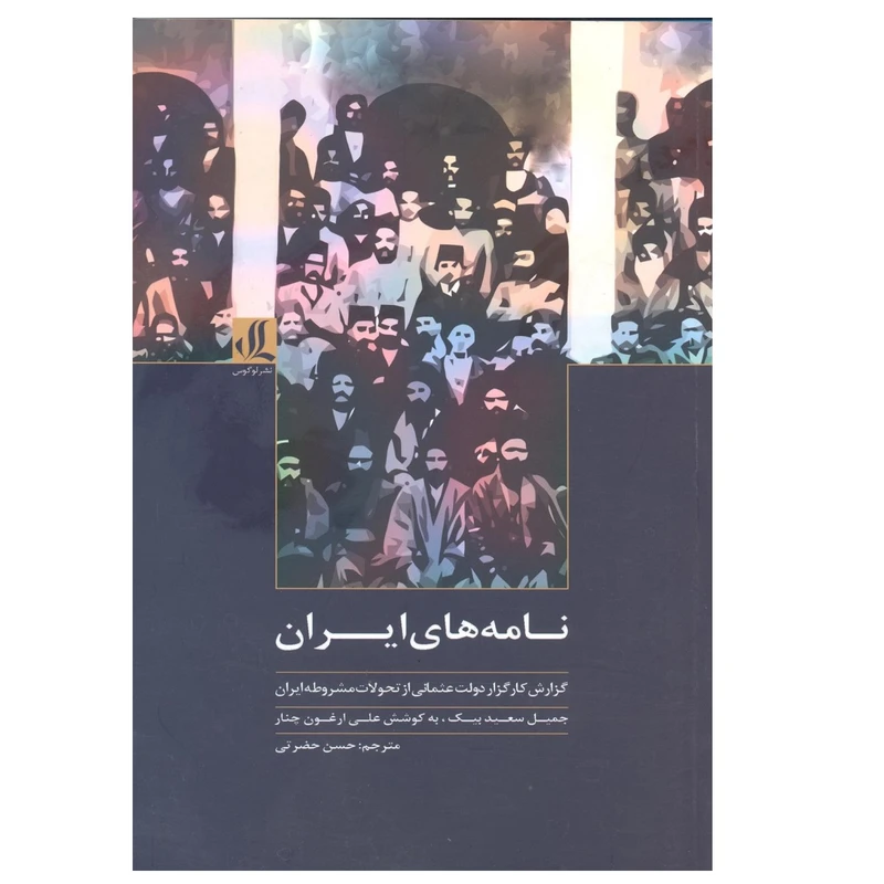 کتاب نامه های ایران گزارش کارگزار دولت عثمانی از تحولات مشروطه ایران اثر جمیل سعید بیک نشر لوگوس