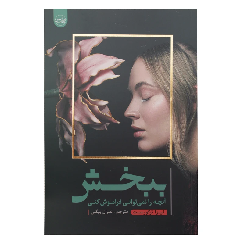 کتاب ببخش آنچه را نمی توانی فراموش کنی اثر لیزا ترکورست نشر سلماس