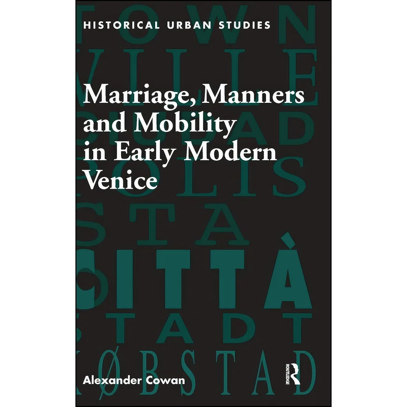 کتاب Marriage, Manners and Mobility in Early Modern Venice  اثر Alexander Cowan انتشارات Routledge