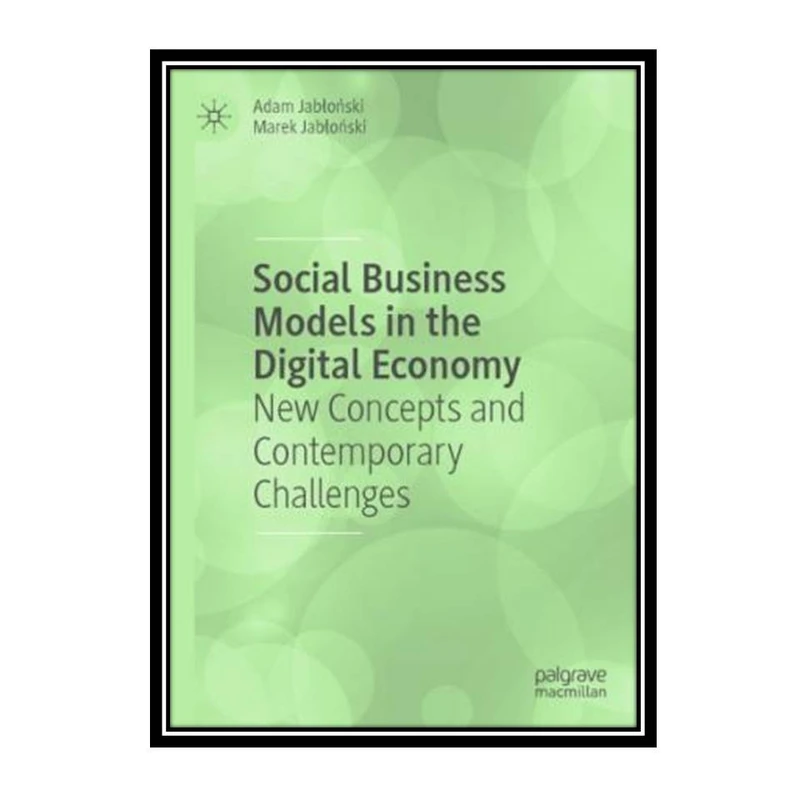 کتاب Social Business Models In The Digital Economy: New Concepts And Contemporary Challenges اثر Adam Jabłoński, Marek Jabłoński انتشارات مؤلفین طلایی
