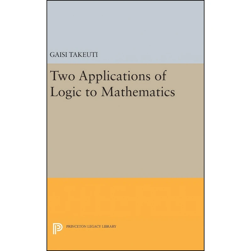 کتاب Two Applications of Logic to Mathematics  اثر Gaisi Takeuti انتشارات Princeton University Press