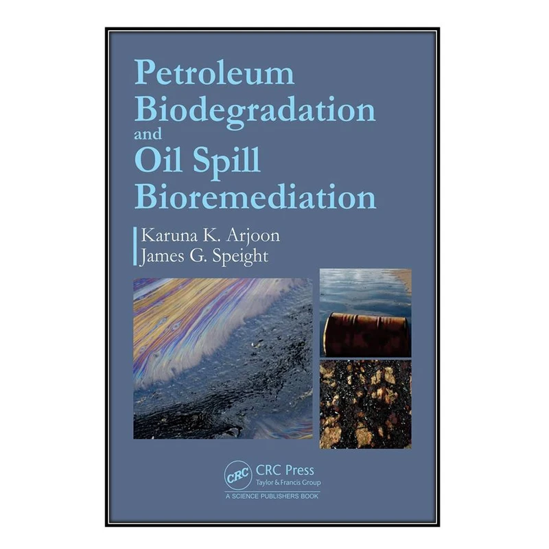  کتاب Petroleum Biodegradation and Oil Spill Bioremediation اثر James G. Speight and Karuna K. Arjoon انتشارات مؤلفين طلايي